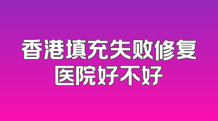 香港填充失败修复医院好不好
