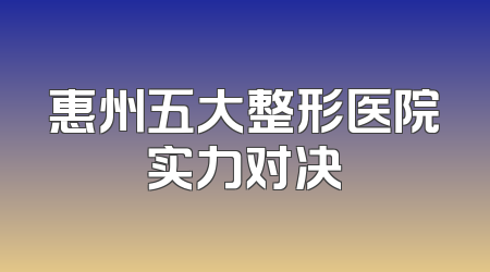 惠州五大整形医院实力对决