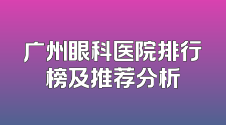 广州眼科医院排行榜及推荐分析