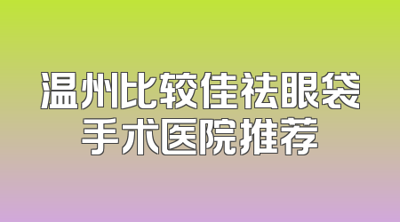 温州比较佳祛眼袋手术医院推荐