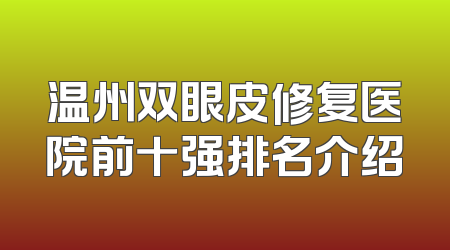 温州双眼皮修复医院前十强排名介绍