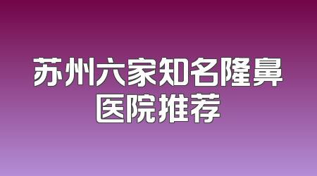 苏州六家知名隆鼻医院推荐