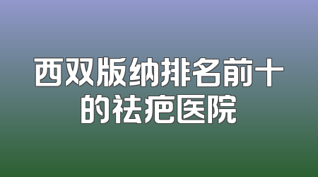西双版纳排名前十的祛疤医院
