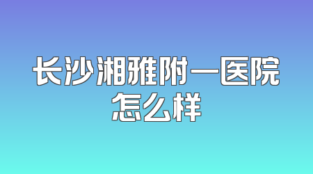 长沙湘雅附一医院怎么样