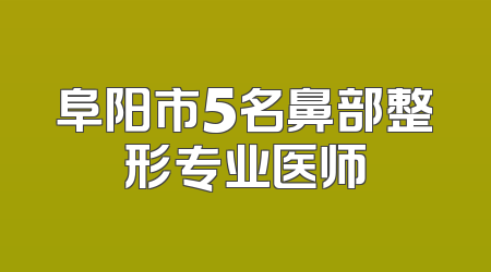 阜阳市5名鼻部整形专业医师