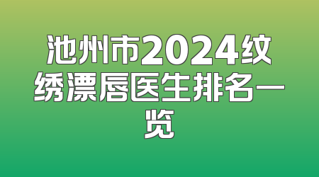 池州市2024纹绣漂唇医生排名一览