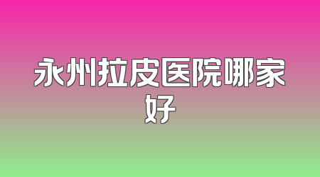 永州拉皮医院哪家好