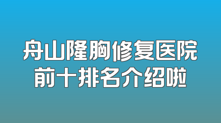舟山隆胸修复医院前十排名介绍啦
