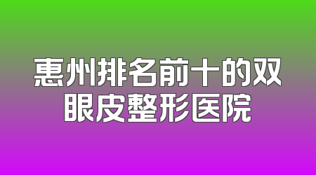 惠州排名前十的双眼皮整形医院