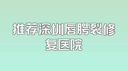 推荐深圳唇腭裂修复医院
