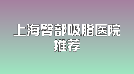 上海臀部吸脂医院推荐