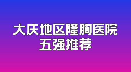 大庆地区隆胸医院五强推荐