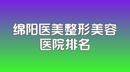 绵阳医美整形美容医院排名