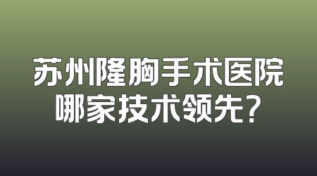 苏州隆胸手术医院哪家技术领先？