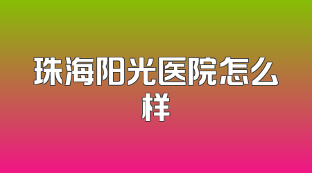 珠海阳光医院怎么样