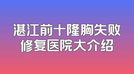 湛江前十隆胸失败修复医院大介绍