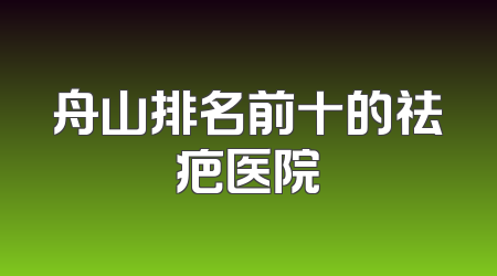 舟山排名前十的祛疤医院