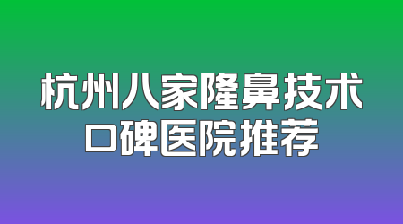 杭州八家隆鼻技术口碑医院推荐