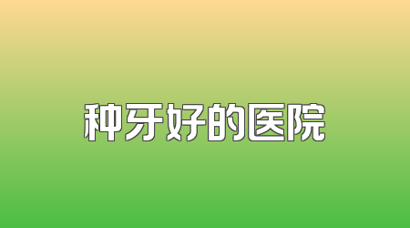 种牙好的医院