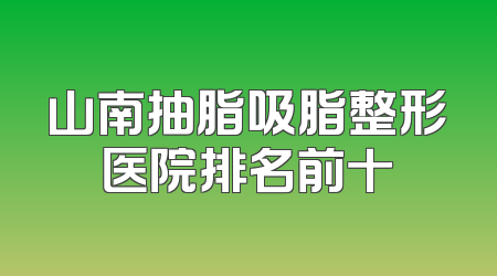 山南抽脂吸脂整形医院排名前十