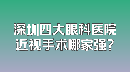 深圳四大眼科医院近视手术哪家强？