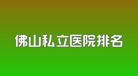 佛山私立医院排名