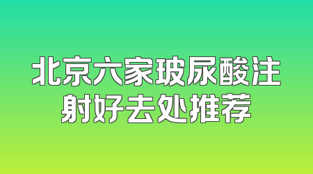 北京六家玻尿酸注射好去处推荐