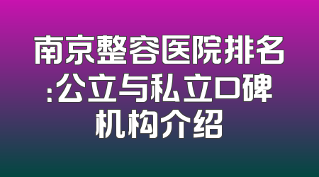 南京整容医院排名：公立与私立口碑机构介绍
