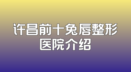 许昌前十兔唇整形医院介绍