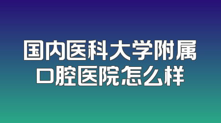 国内医科大学附属口腔医院怎么样