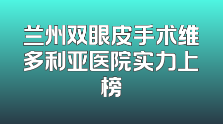 兰州双眼皮手术维多利亚医院实力上榜