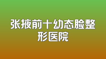 张掖前十幼态脸整形医院