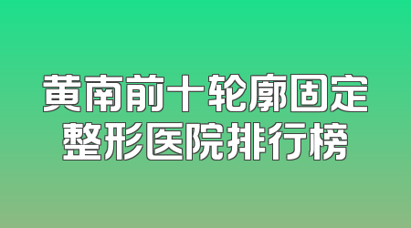 黄南前十轮廓固定整形医院排行榜