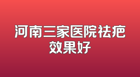 河南三家医院祛疤效果好