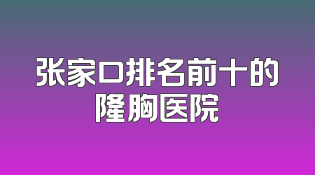 张家口排名前十的隆胸医院