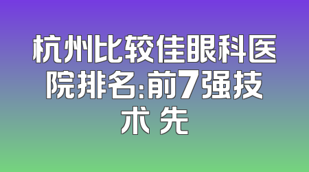 杭州比较佳眼科医院排名：前7强技术領先