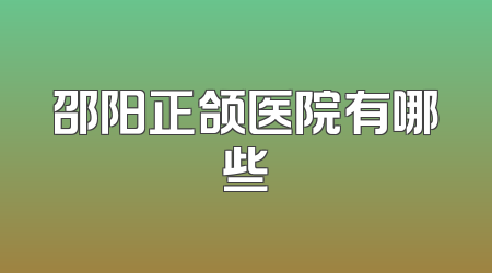邵阳正颌医院有哪些
