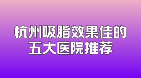 杭州吸脂效果佳的五大医院推荐