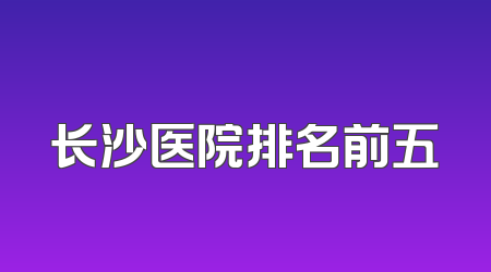 长沙医院排名前五