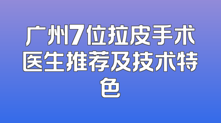 广州7位拉皮手术医生推荐及技术特色