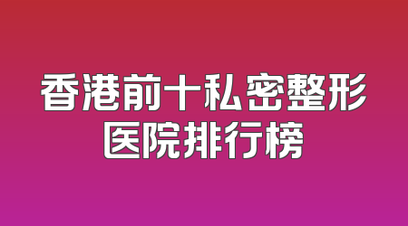 香港前十私密整形医院排行榜