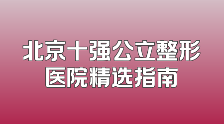 北京十强公立整形医院精选指南