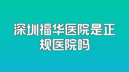 深圳福华医院是正规医院吗