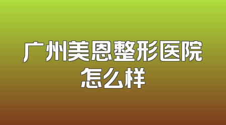 广州美恩整形医院怎么样