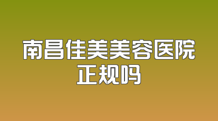 南昌佳美美容医院正规吗