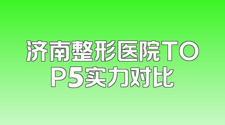 济南整形医院TOP5实力对比