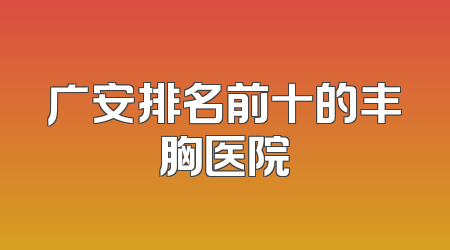 广安排名前十的丰胸医院