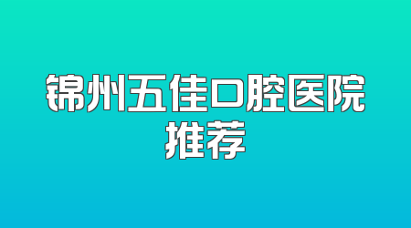 锦州五佳口腔医院推荐
