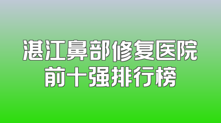 湛江鼻部修复医院前十强排行榜