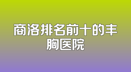 商洛排名前十的丰胸医院